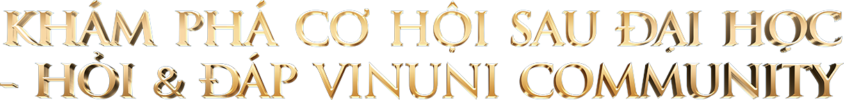 Khám phá cơ hội sau đại học - Hỏi & đáp VinUni Community